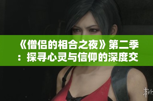 《僧侣的相合之夜》第二季：探寻心灵与信仰的深度交融