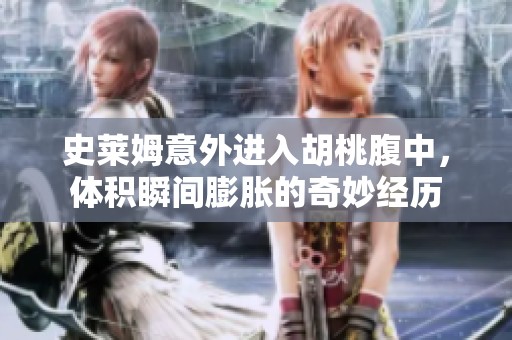 史莱姆意外进入胡桃腹中，体积瞬间膨胀的奇妙经历