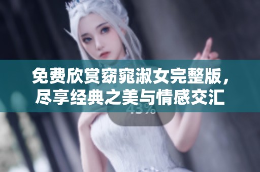 免费欣赏窈窕淑女完整版，尽享经典之美与情感交汇