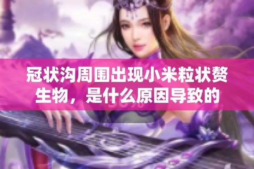 冠状沟周围出现小米粒状赘生物，是什么原因导致的