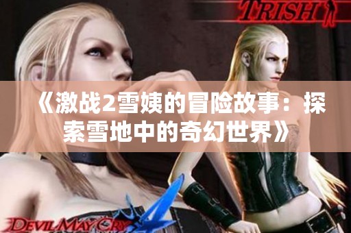 《激战2雪姨的冒险故事：探索雪地中的奇幻世界》