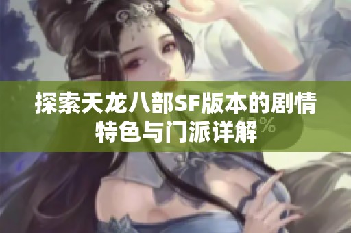 探索天龙八部SF版本的剧情特色与门派详解