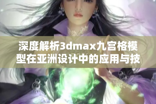 深度解析3dmax九宫格模型在亚洲设计中的应用与技巧