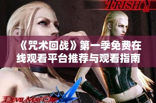 《咒术回战》第一季免费在线观看平台推荐与观看指南