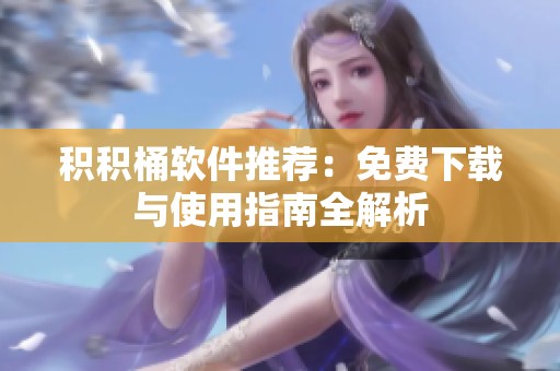 积积桶软件推荐：免费下载与使用指南全解析