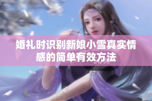 婚礼时识别新娘小雪真实情感的简单有效方法