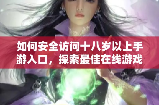如何安全访问十八岁以上手游入口，探索最佳在线游戏方式