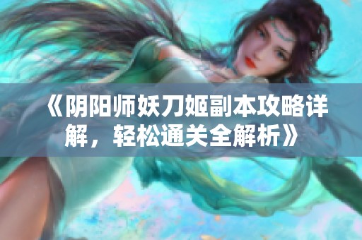 《阴阳师妖刀姬副本攻略详解，轻松通关全解析》