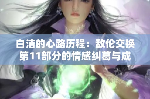 白洁的心路历程：敌伦交换第11部分的情感纠葛与成长