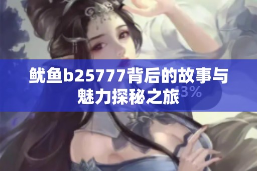 鱿鱼b25777背后的故事与魅力探秘之旅