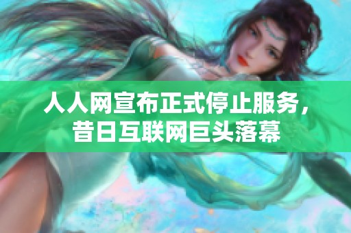 人人网宣布正式停止服务，昔日互联网巨头落幕