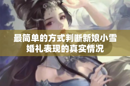 最简单的方式判断新娘小雪婚礼表现的真实情况