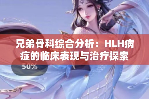 兄弟骨科综合分析：HLH病症的临床表现与治疗探索