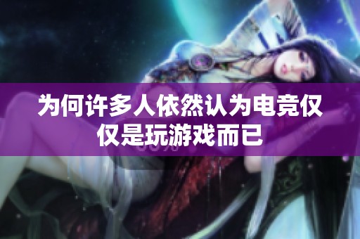 为何许多人依然认为电竞仅仅是玩游戏而已