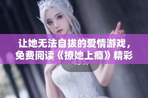 让她无法自拔的爱情游戏，免费阅读《撩她上瘾》精彩内容