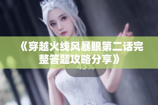 《穿越火线风暴眼第二话完整答题攻略分享》