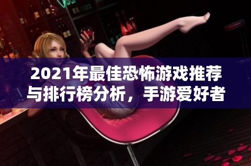 2021年最佳恐怖游戏推荐与排行榜分析，手游爱好者必看