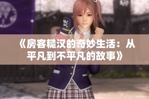 《房客糙汉的奇妙生活：从平凡到不平凡的故事》