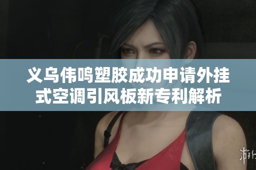 义乌伟鸣塑胶成功申请外挂式空调引风板新专利解析