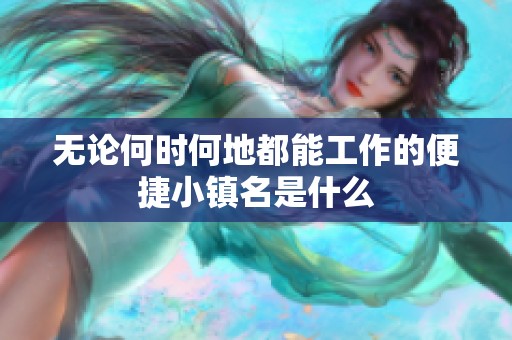 无论何时何地都能工作的便捷小镇名是什么