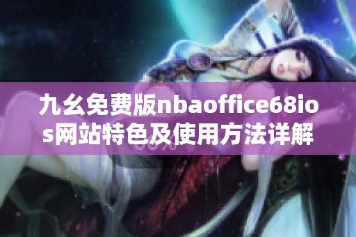九幺免费版nbaoffice68ios网站特色及使用方法详解