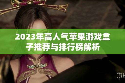 2023年高人气苹果游戏盒子推荐与排行榜解析