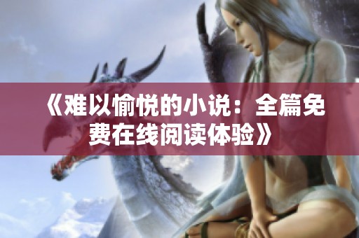 《难以愉悦的小说：全篇免费在线阅读体验》