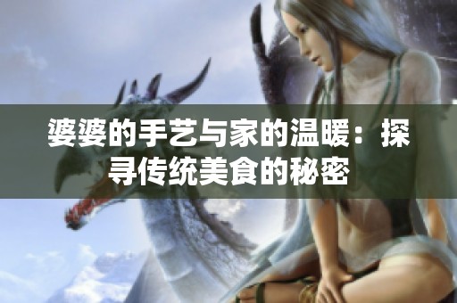 婆婆的手艺与家的温暖：探寻传统美食的秘密