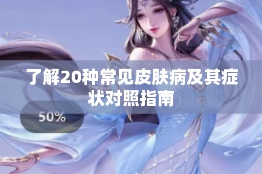 了解20种常见皮肤病及其症状对照指南