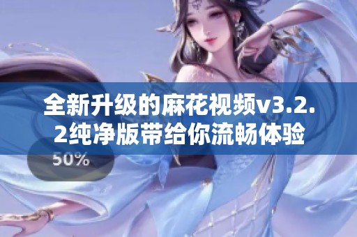 全新升级的麻花视频v3.2.2纯净版带给你流畅体验