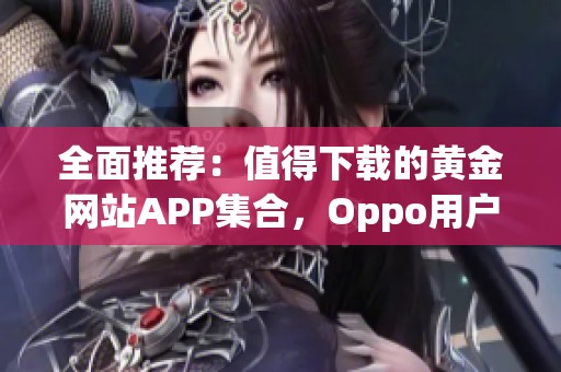 全面推荐：值得下载的黄金网站APP集合，Oppo用户必看