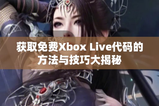 获取免费Xbox Live代码的方法与技巧大揭秘