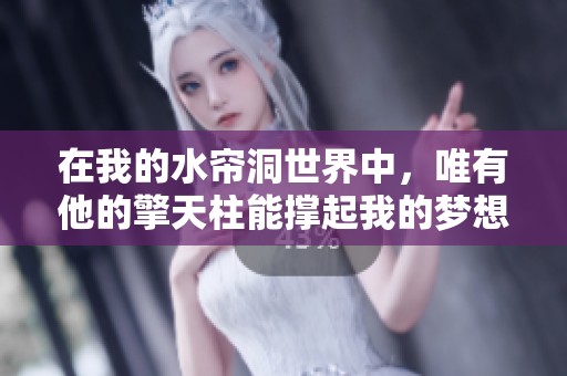 在我的水帘洞世界中，唯有他的擎天柱能撑起我的梦想