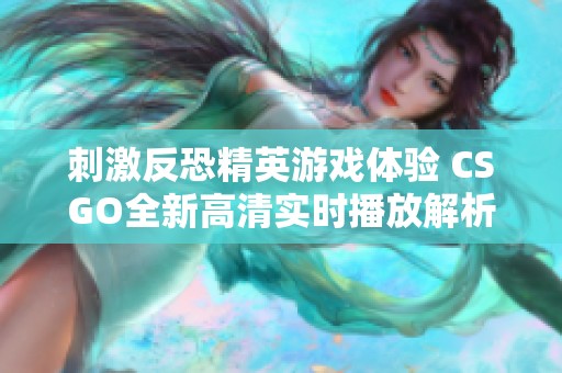 刺激反恐精英游戏体验 CSGO全新高清实时播放解析