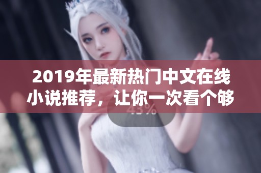 2019年最新热门中文在线小说推荐，让你一次看个够