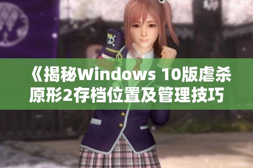 《揭秘Windows 10版虐杀原形2存档位置及管理技巧》