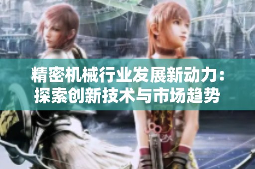 精密机械行业发展新动力：探索创新技术与市场趋势