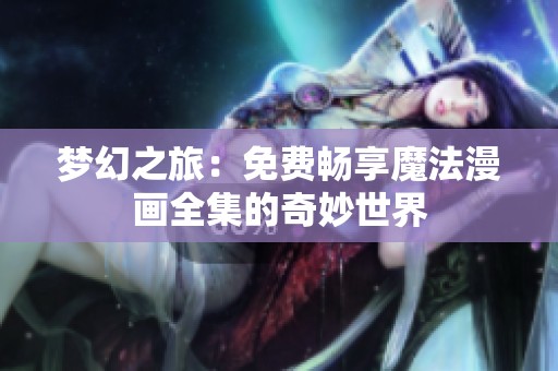 梦幻之旅：免费畅享魔法漫画全集的奇妙世界