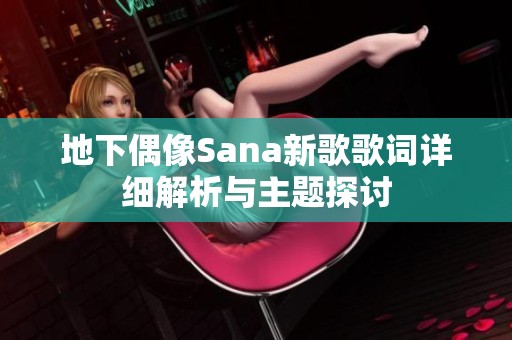 地下偶像Sana新歌歌词详细解析与主题探讨