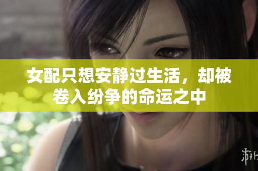 女配只想安静过生活，却被卷入纷争的命运之中