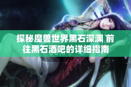 探秘魔兽世界黑石深渊 前往黑石酒吧的详细指南