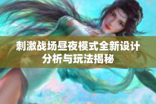刺激战场昼夜模式全新设计分析与玩法揭秘