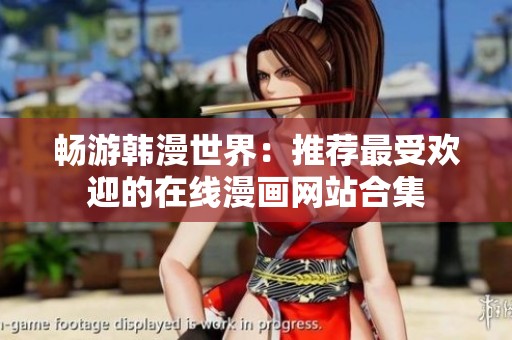 畅游韩漫世界：推荐最受欢迎的在线漫画网站合集