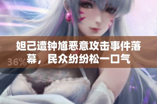 妲己遭钟馗恶意攻击事件落幕，民众纷纷松一口气