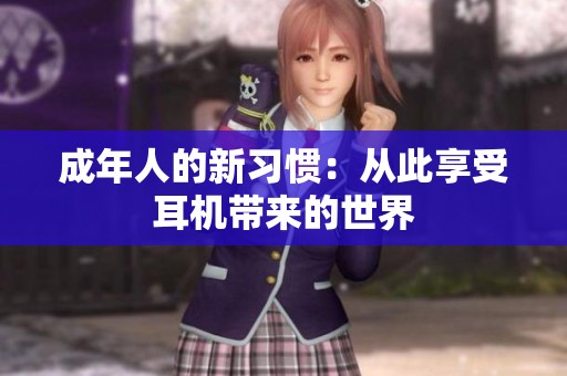 成年人的新习惯：从此享受耳机带来的世界