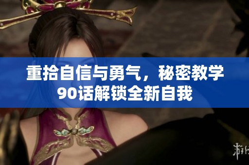 重拾自信与勇气，秘密教学90话解锁全新自我