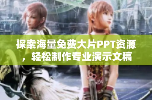 探索海量免费大片PPT资源，轻松制作专业演示文稿