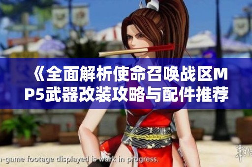 《全面解析使命召唤战区MP5武器改装攻略与配件推荐》