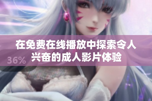在免费在线播放中探索令人兴奋的成人影片体验