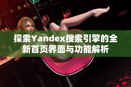 探索Yandex搜索引擎的全新首页界面与功能解析